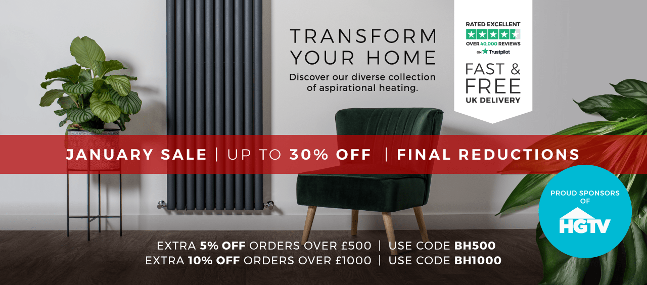  Transform Your Home  JANUARY SALE | FINAL REDUCTIONS | UP TO 30% OFF  EXTRA 5% OFF ORDERS OVER £500 | USE CODE BH500 EXTRA 10% OFF ORDERS OVER £1000 | USE CODE BH1000 